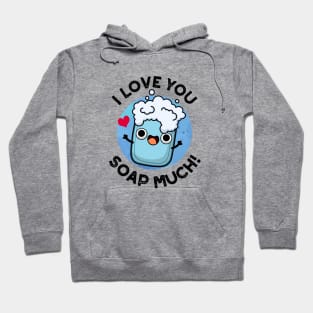 I Love You Soap Much Cute Soap Pun Hoodie